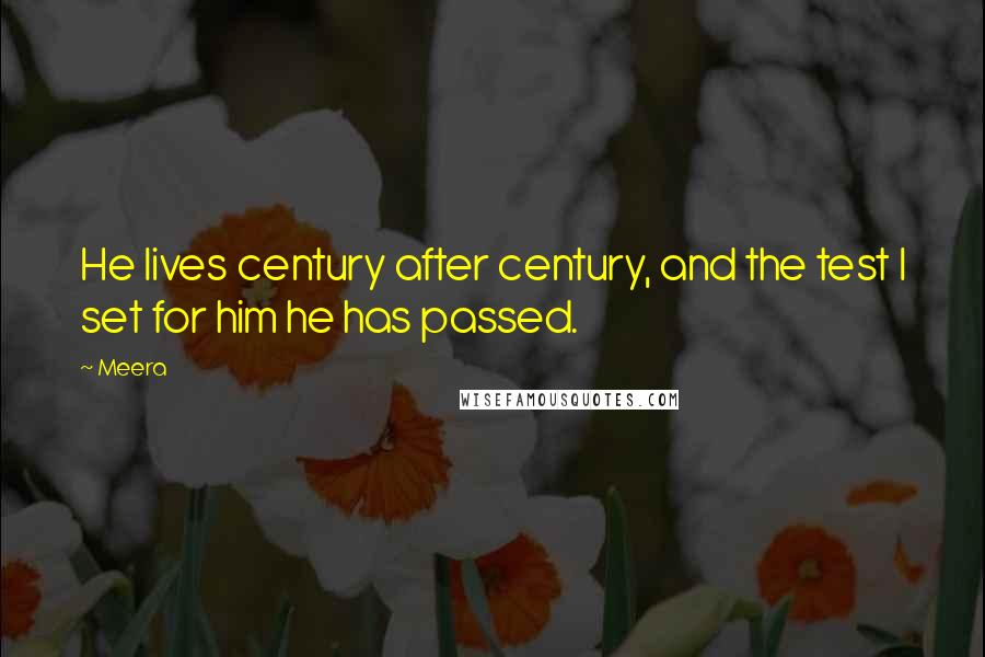 Meera Quotes: He lives century after century, and the test I set for him he has passed.