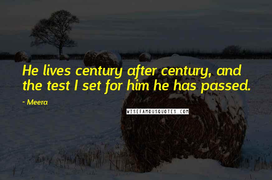 Meera Quotes: He lives century after century, and the test I set for him he has passed.