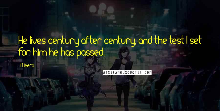 Meera Quotes: He lives century after century, and the test I set for him he has passed.