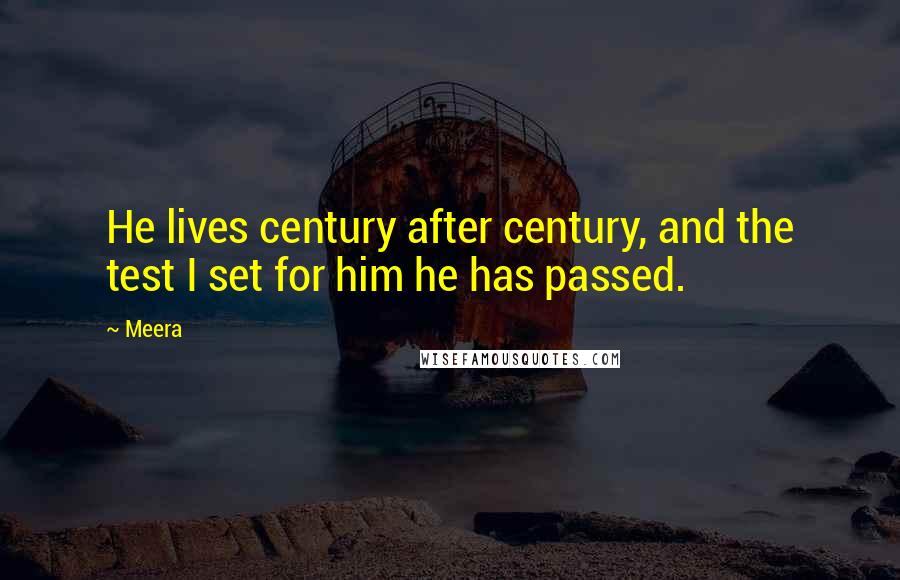 Meera Quotes: He lives century after century, and the test I set for him he has passed.