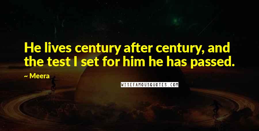 Meera Quotes: He lives century after century, and the test I set for him he has passed.