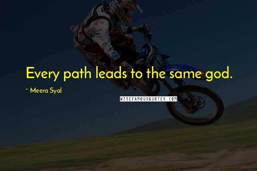 Meera Syal Quotes: Every path leads to the same god.