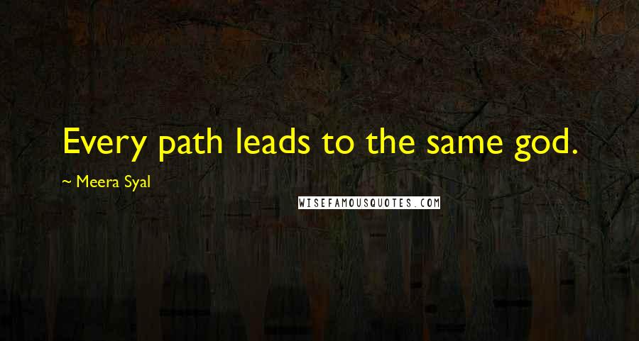 Meera Syal Quotes: Every path leads to the same god.