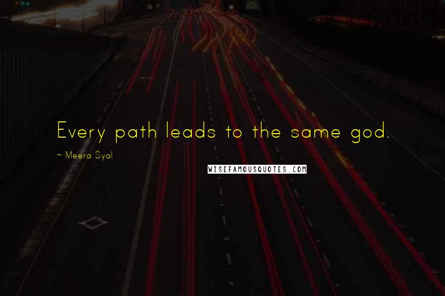 Meera Syal Quotes: Every path leads to the same god.