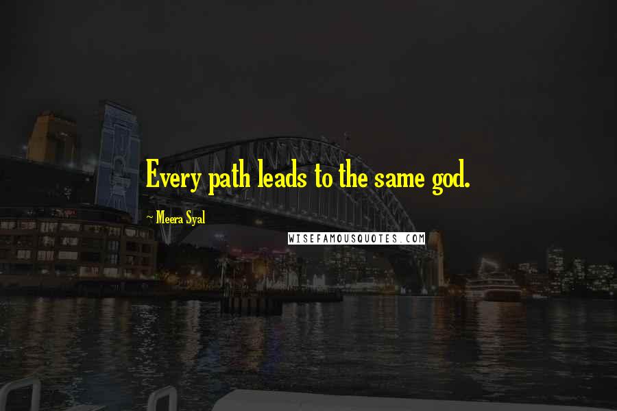 Meera Syal Quotes: Every path leads to the same god.