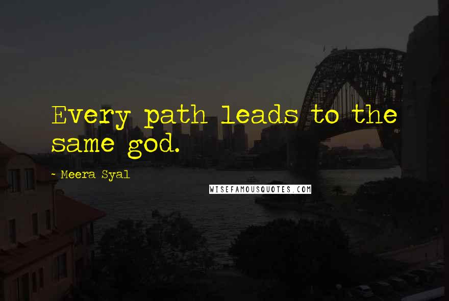 Meera Syal Quotes: Every path leads to the same god.