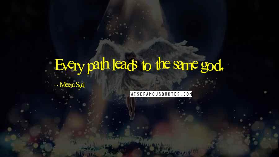 Meera Syal Quotes: Every path leads to the same god.