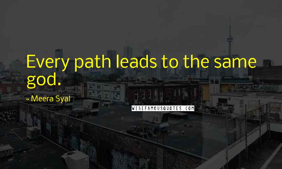 Meera Syal Quotes: Every path leads to the same god.