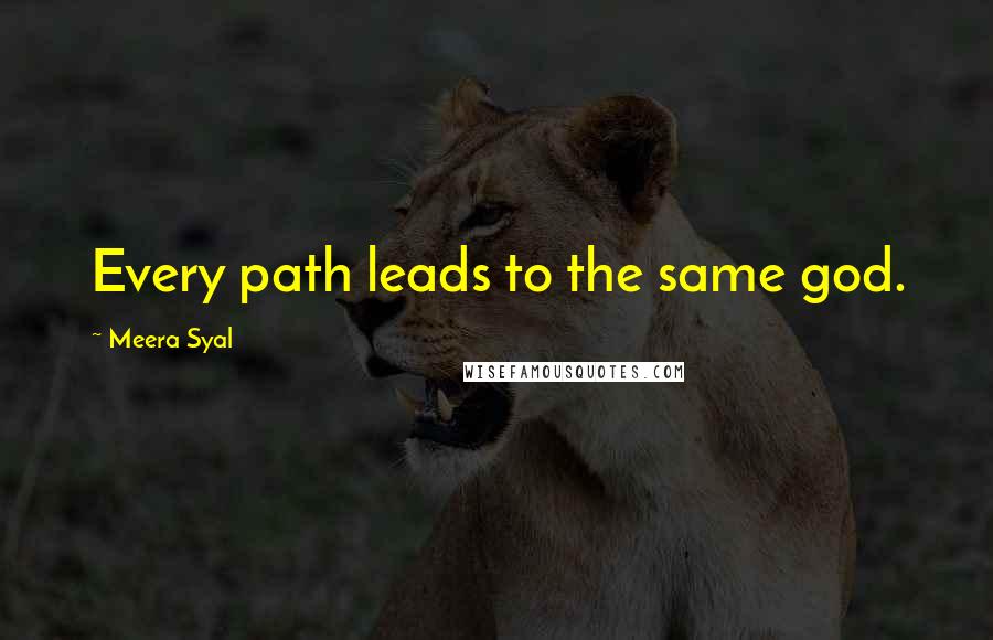 Meera Syal Quotes: Every path leads to the same god.