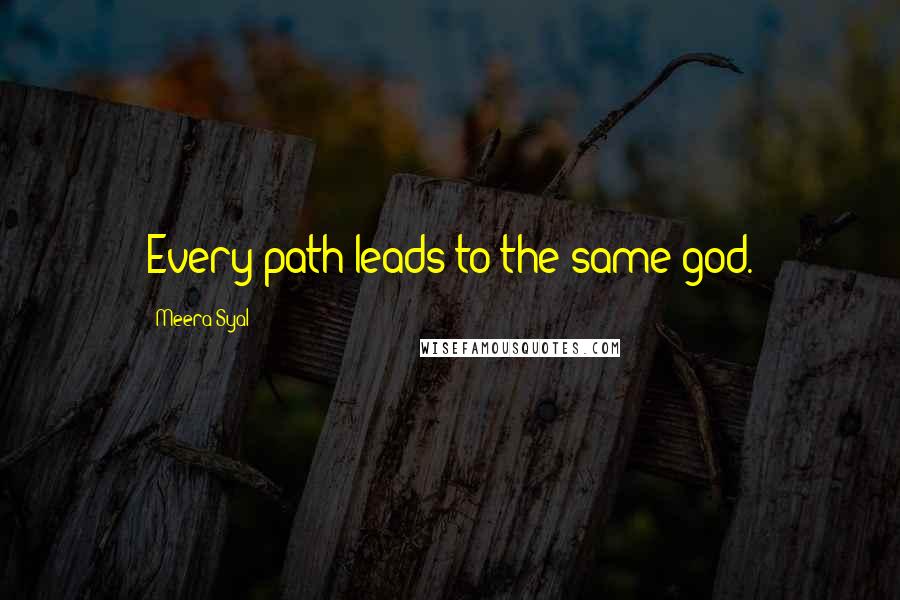 Meera Syal Quotes: Every path leads to the same god.
