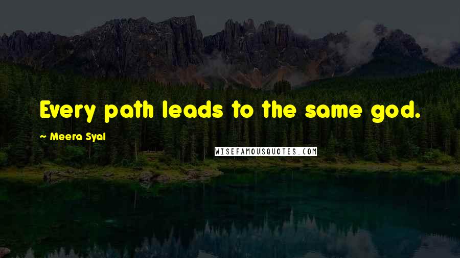 Meera Syal Quotes: Every path leads to the same god.