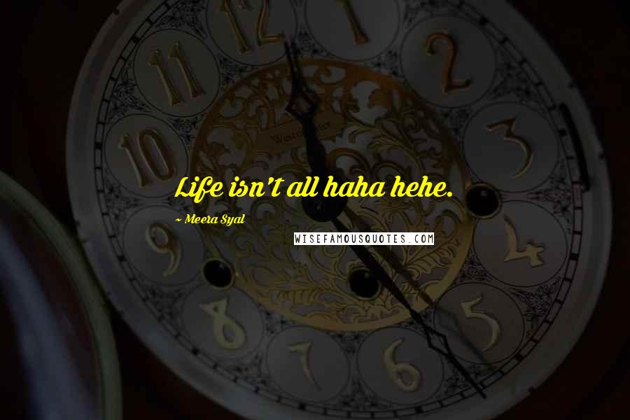 Meera Syal Quotes: Life isn't all haha hehe.