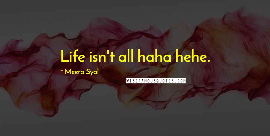 Meera Syal Quotes: Life isn't all haha hehe.