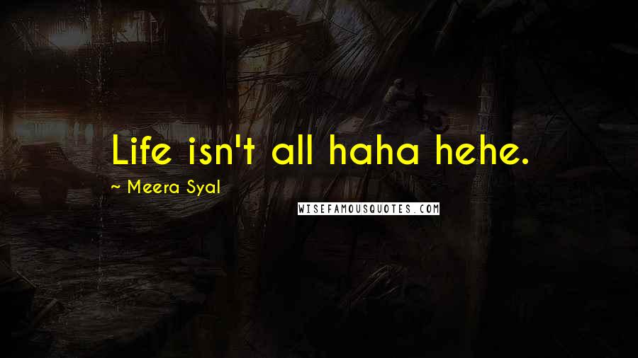 Meera Syal Quotes: Life isn't all haha hehe.