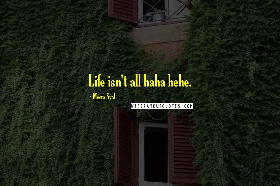 Meera Syal Quotes: Life isn't all haha hehe.