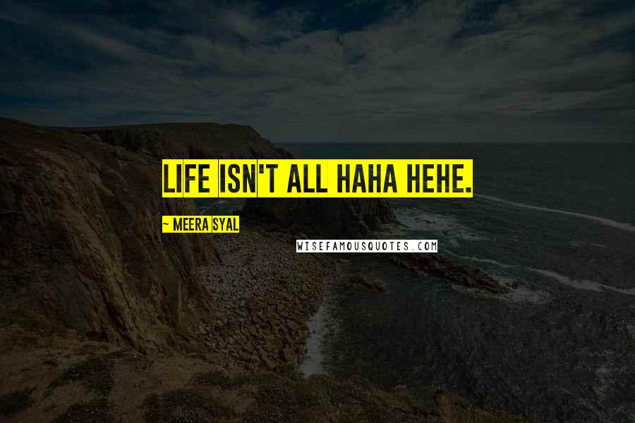 Meera Syal Quotes: Life isn't all haha hehe.