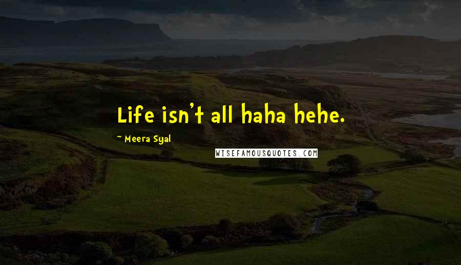 Meera Syal Quotes: Life isn't all haha hehe.