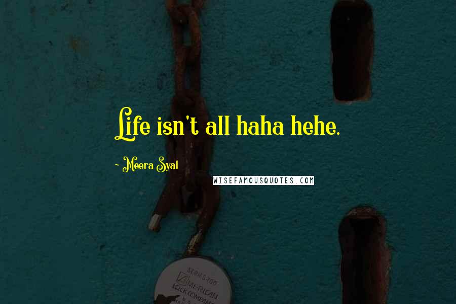 Meera Syal Quotes: Life isn't all haha hehe.