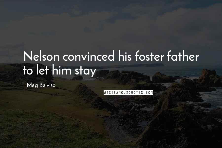 Meg Belviso Quotes: Nelson convinced his foster father to let him stay