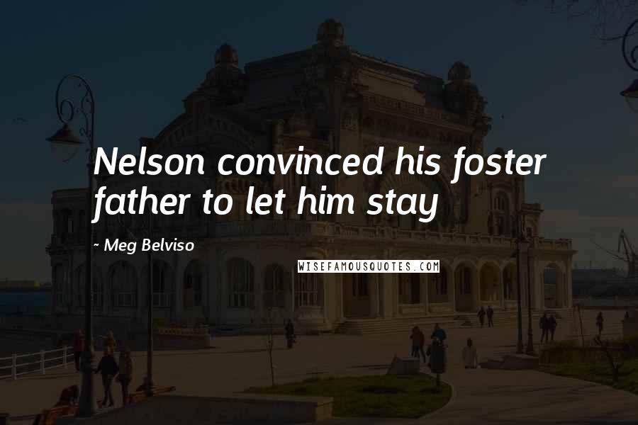 Meg Belviso Quotes: Nelson convinced his foster father to let him stay