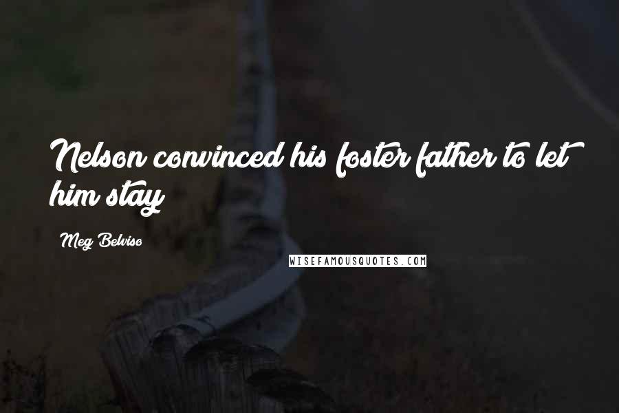 Meg Belviso Quotes: Nelson convinced his foster father to let him stay