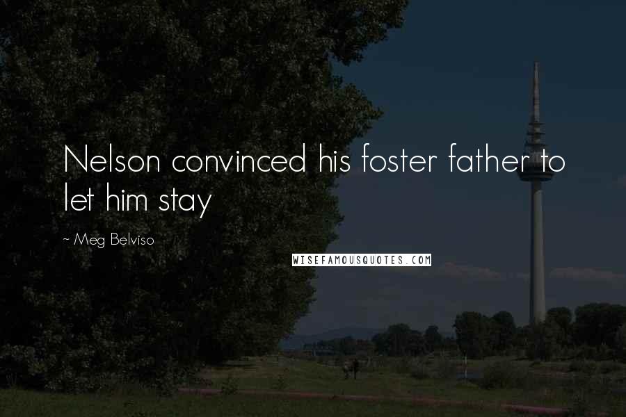 Meg Belviso Quotes: Nelson convinced his foster father to let him stay