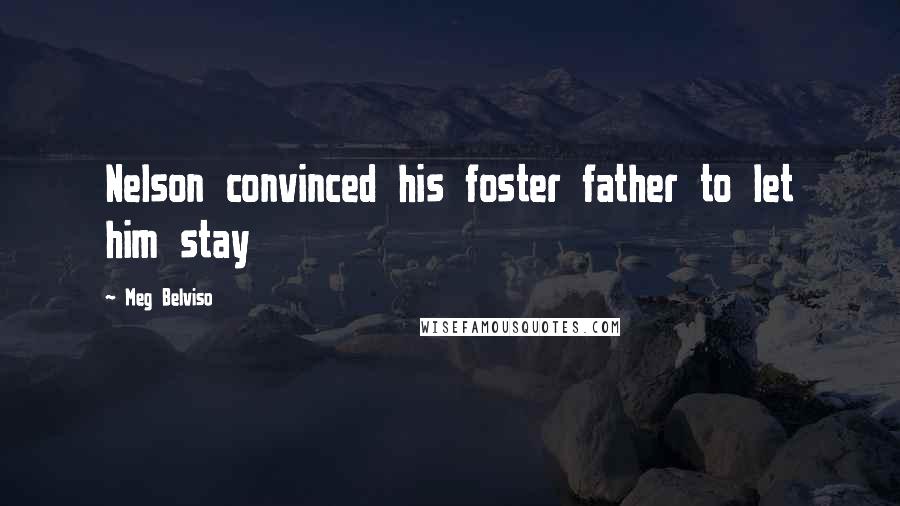 Meg Belviso Quotes: Nelson convinced his foster father to let him stay