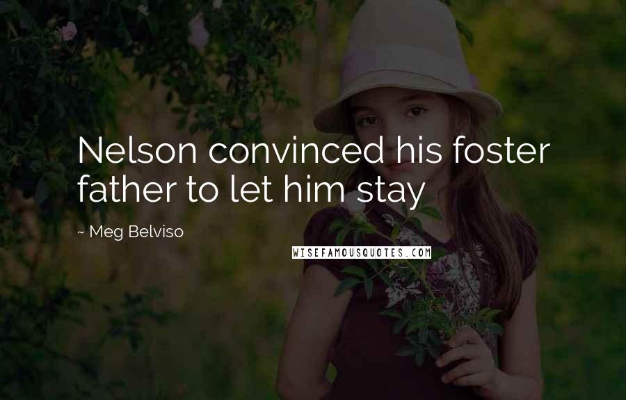 Meg Belviso Quotes: Nelson convinced his foster father to let him stay