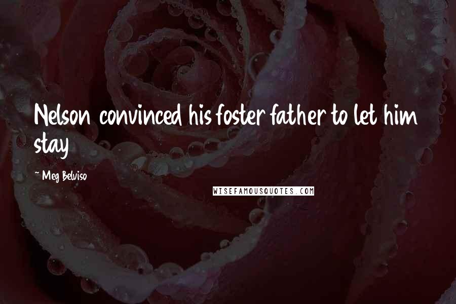 Meg Belviso Quotes: Nelson convinced his foster father to let him stay