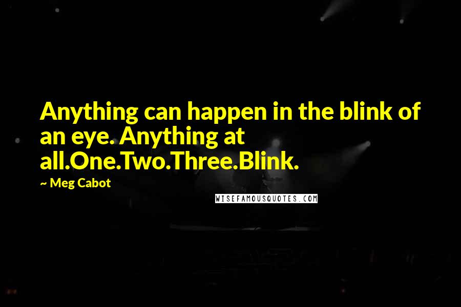 Meg Cabot Quotes: Anything can happen in the blink of an eye. Anything at all.One.Two.Three.Blink.