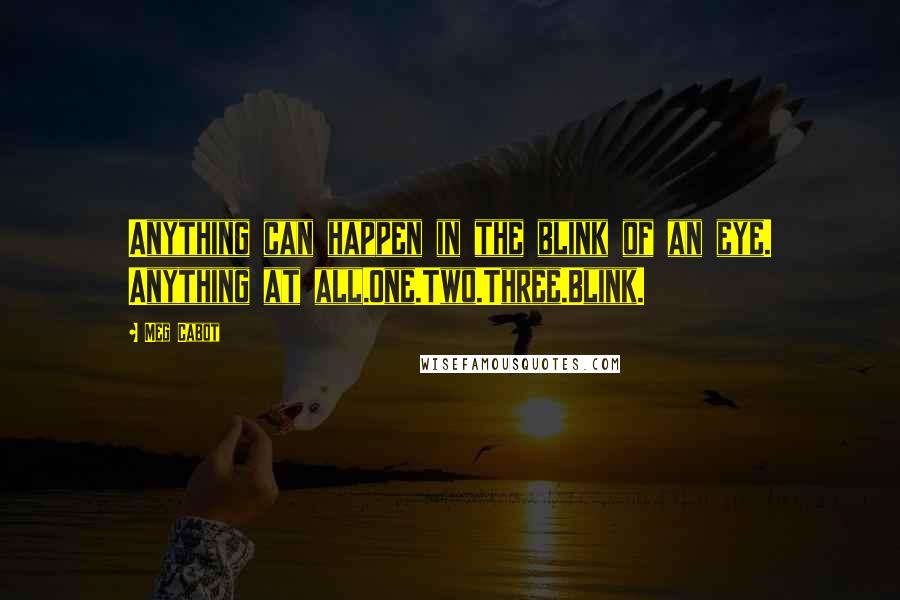 Meg Cabot Quotes: Anything can happen in the blink of an eye. Anything at all.One.Two.Three.Blink.