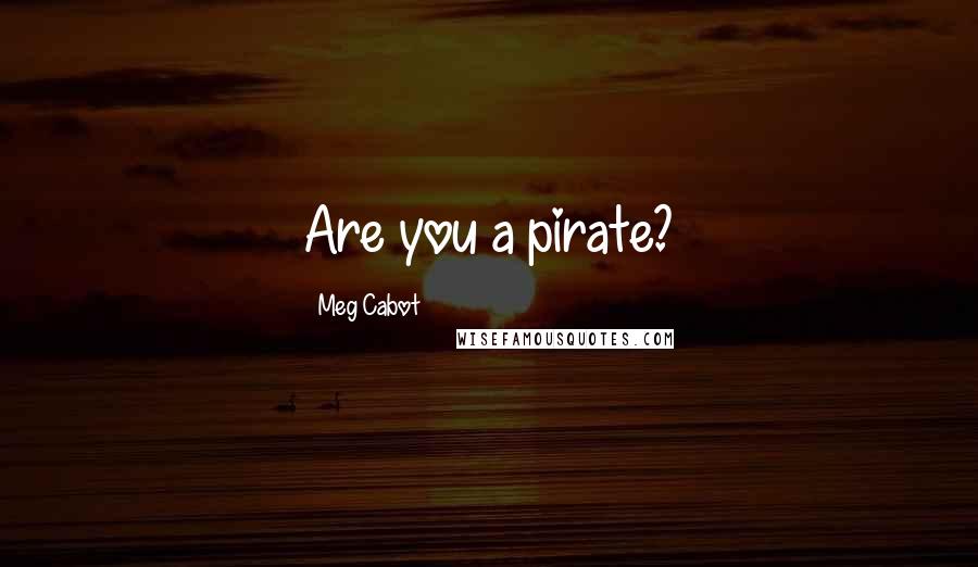 Meg Cabot Quotes: Are you a pirate?