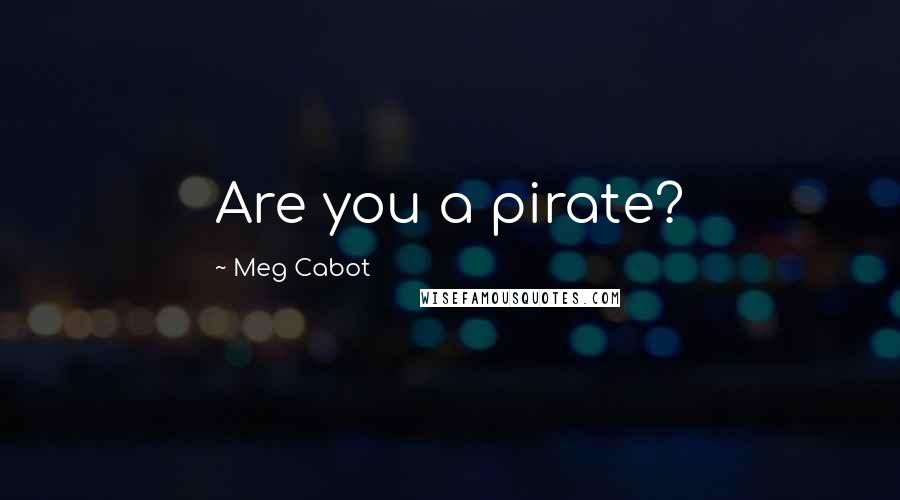 Meg Cabot Quotes: Are you a pirate?
