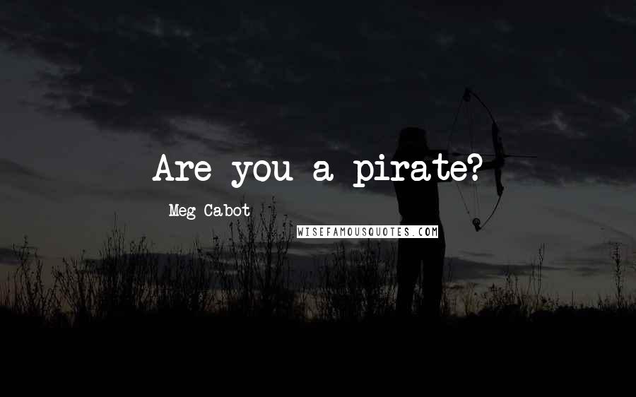 Meg Cabot Quotes: Are you a pirate?