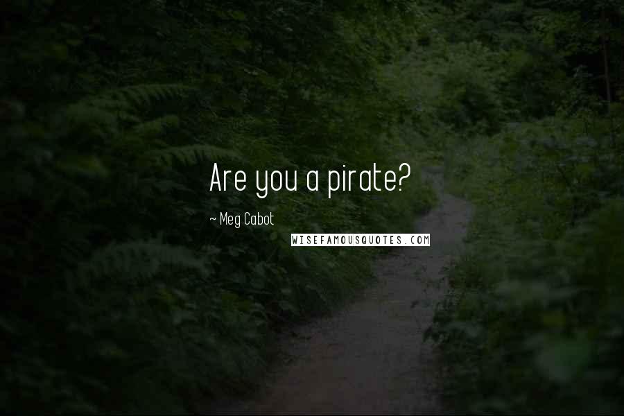 Meg Cabot Quotes: Are you a pirate?