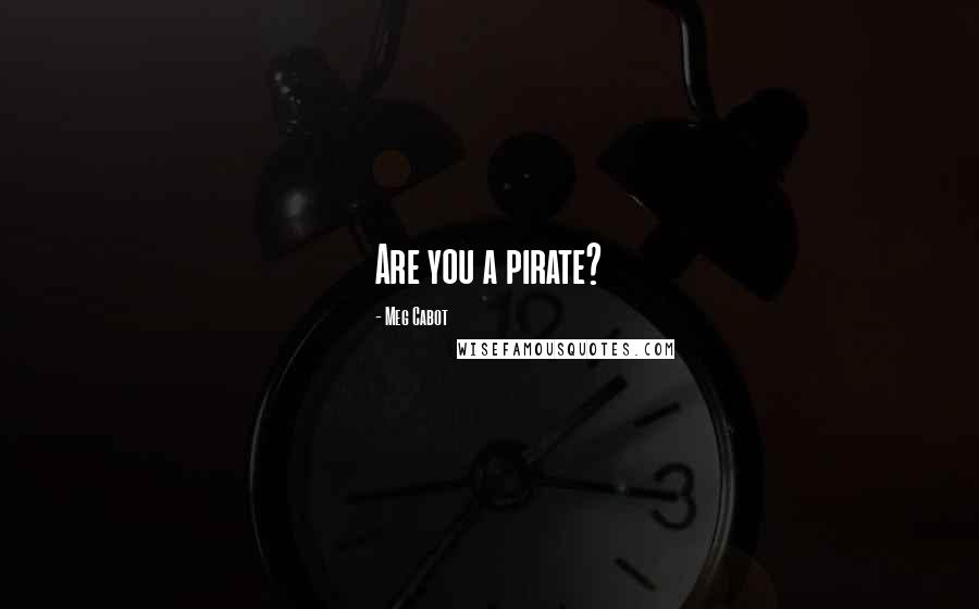 Meg Cabot Quotes: Are you a pirate?