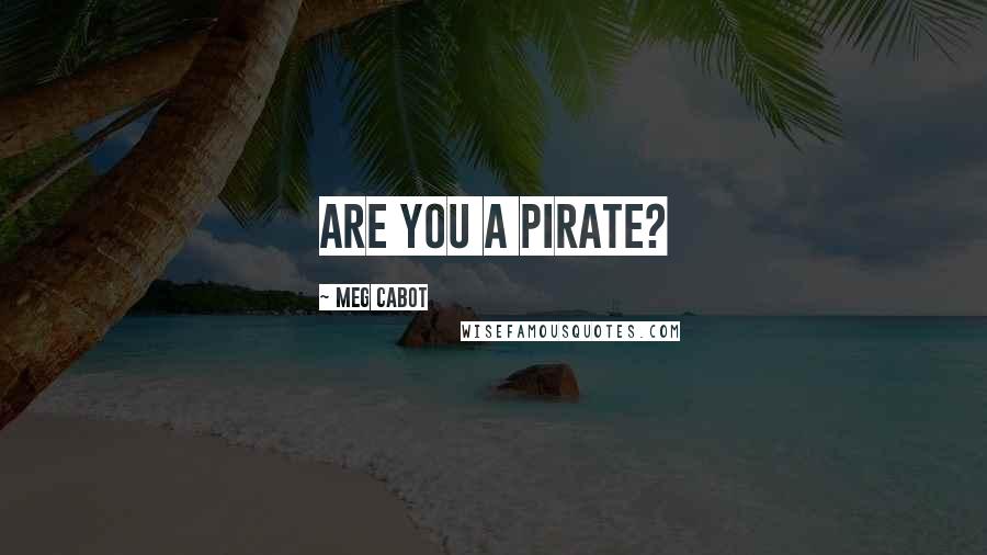 Meg Cabot Quotes: Are you a pirate?