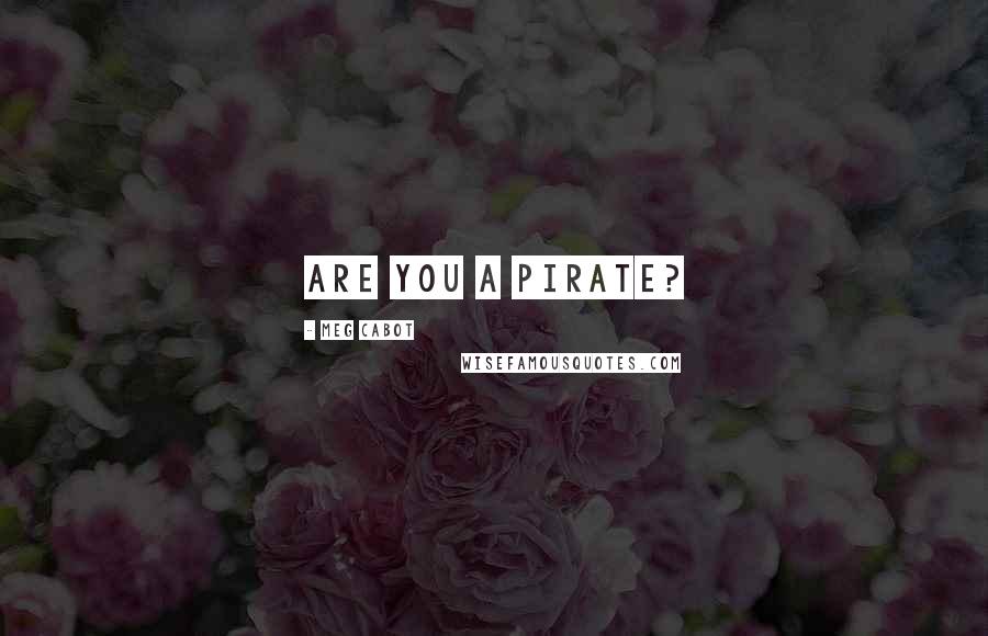 Meg Cabot Quotes: Are you a pirate?