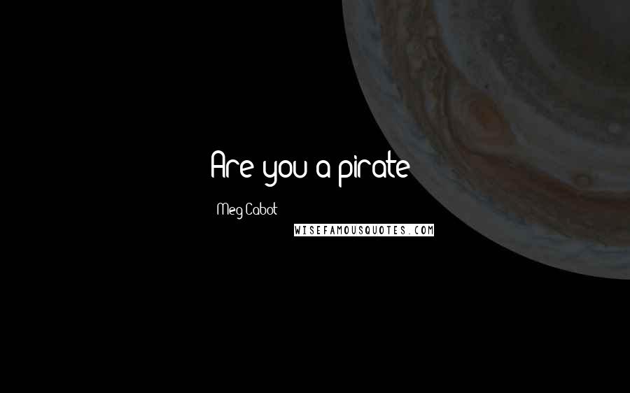 Meg Cabot Quotes: Are you a pirate?