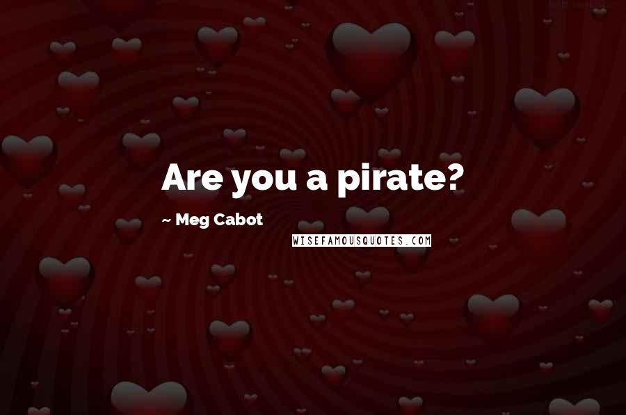 Meg Cabot Quotes: Are you a pirate?