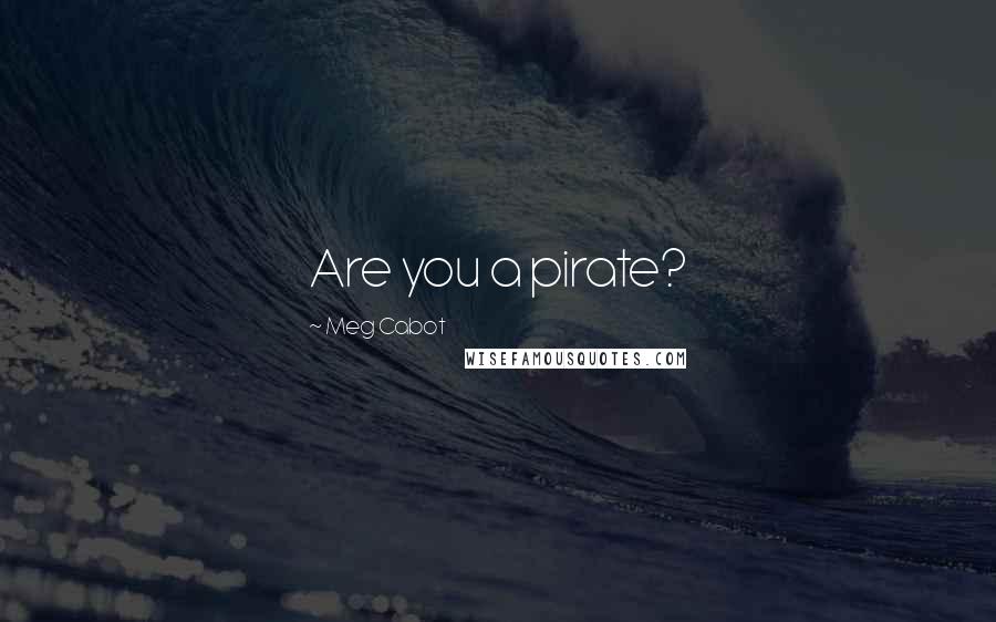 Meg Cabot Quotes: Are you a pirate?