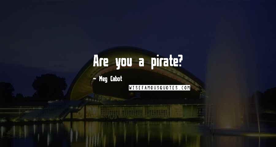 Meg Cabot Quotes: Are you a pirate?