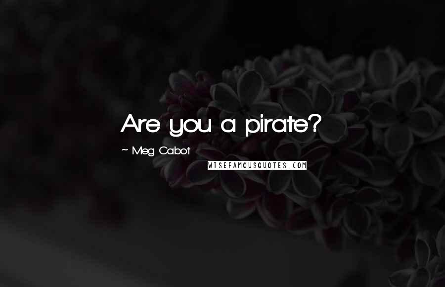 Meg Cabot Quotes: Are you a pirate?