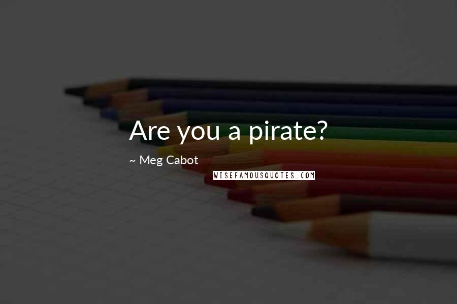 Meg Cabot Quotes: Are you a pirate?