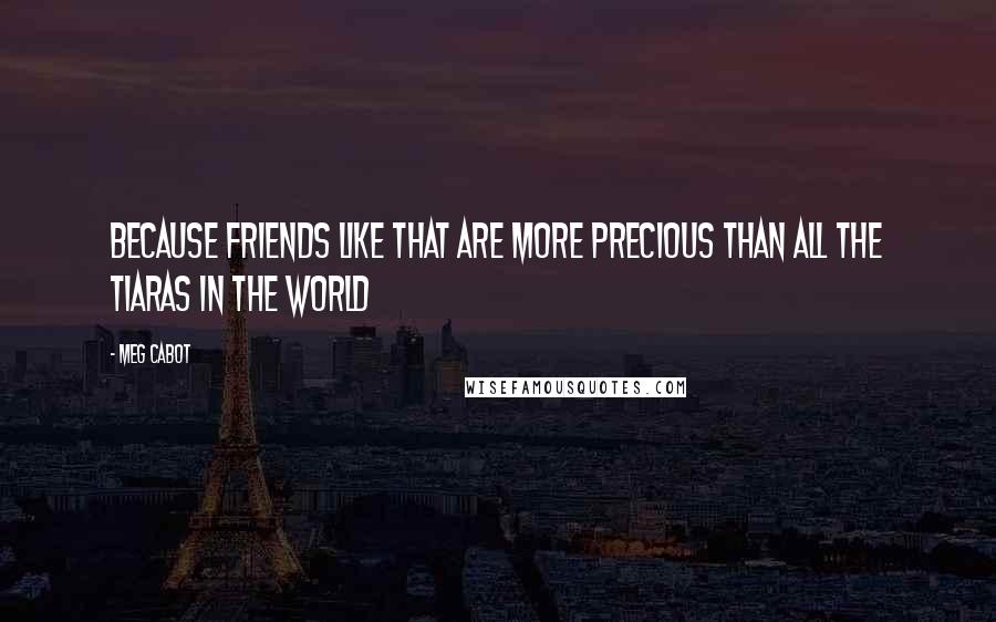 Meg Cabot Quotes: Because friends like that are more precious than all the tiaras in the world