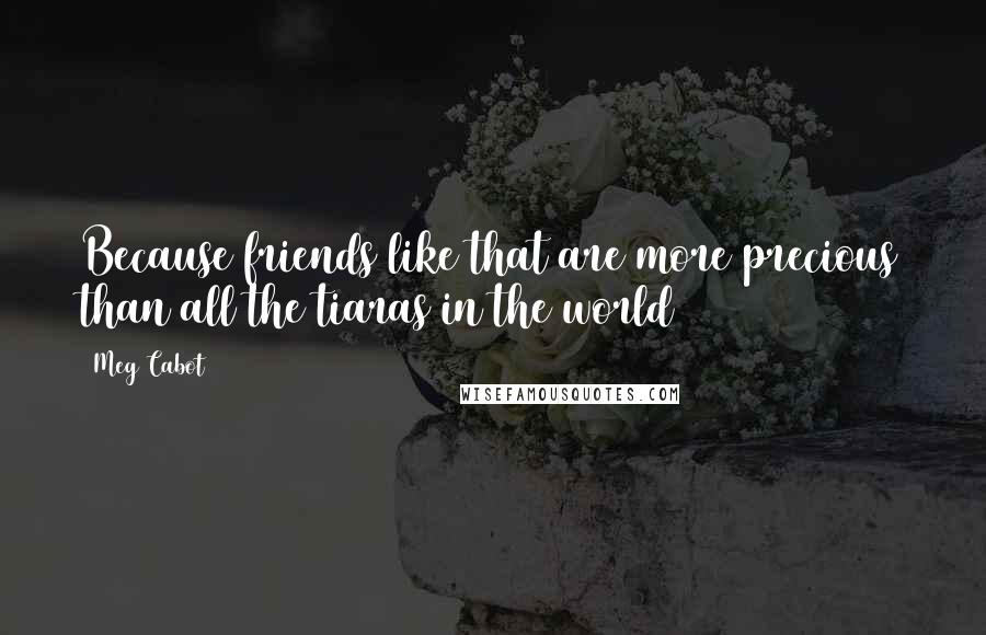 Meg Cabot Quotes: Because friends like that are more precious than all the tiaras in the world