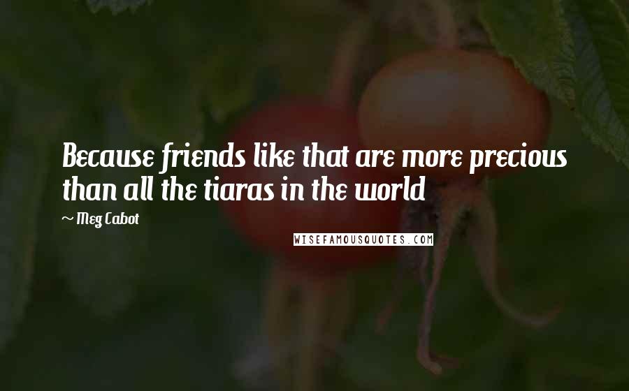 Meg Cabot Quotes: Because friends like that are more precious than all the tiaras in the world