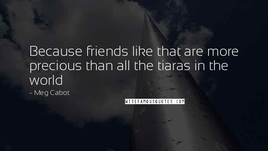 Meg Cabot Quotes: Because friends like that are more precious than all the tiaras in the world