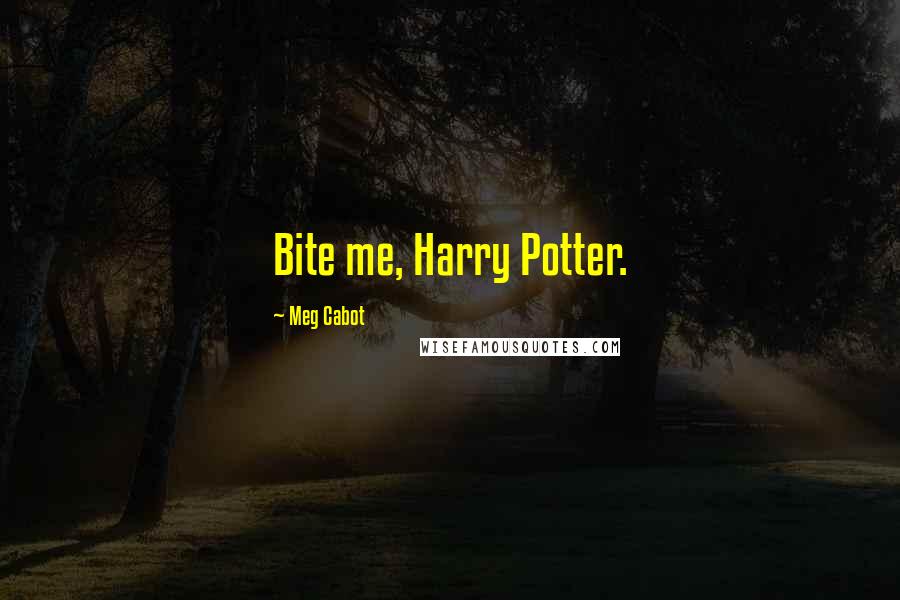 Meg Cabot Quotes: Bite me, Harry Potter.