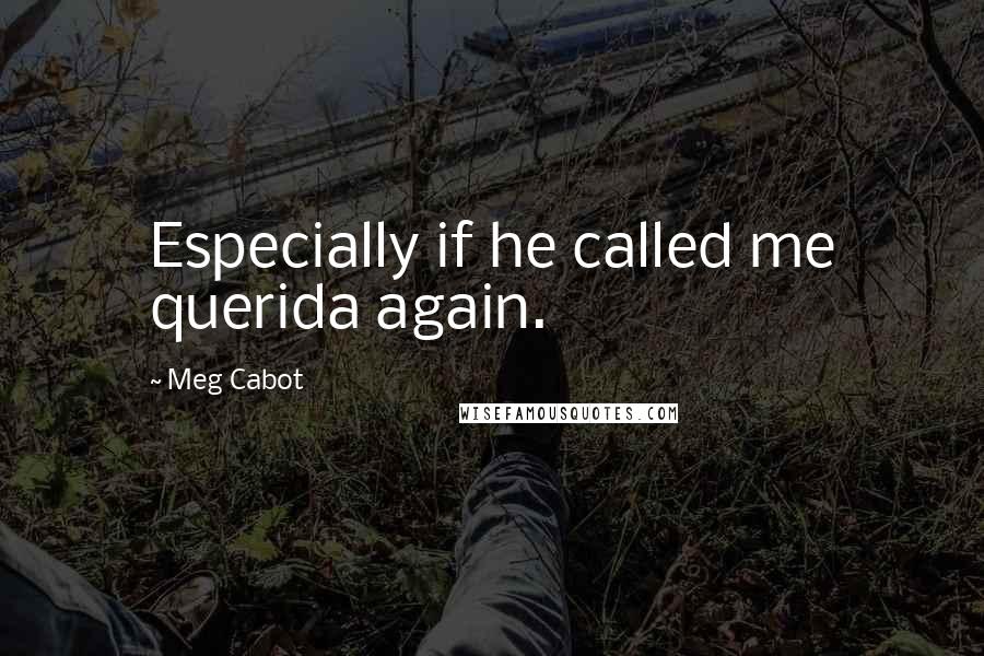 Meg Cabot Quotes: Especially if he called me querida again.
